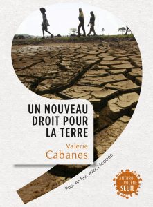 Un nouveau droit pour la terre, Valérie Cabanes, éd. Seuil, coll. Anthropocène, 20€, 368p.