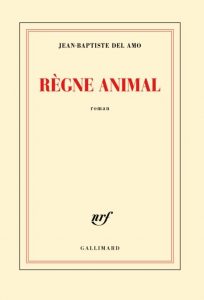 Règne animal, Jean-Baptiste DEL AMO, Gallimard, août 2016, 21 €, 432 p.